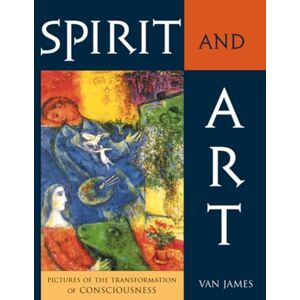 James, Van Spirit and Art: Pictures of the Transformation of Consciousness James, Van Spirit and Art: Pictures of the Transformation of Consciousness