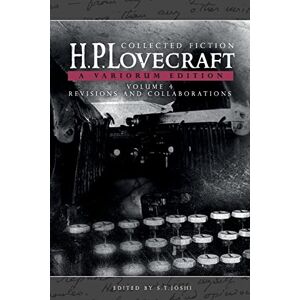 Lovecraft, H P Collected Fiction Volume 4 (Revisions and Collaborations): A Variorum Edition Lovecraft, H P Collected Fiction Volume 4 (Revisions and Collaborations): A Variorum Edition