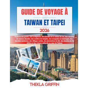 Griffin GUIDE DE VOYAGE À TAIWAN ET TAIPEI 2026: Explorez des gratte-ciel vertigineux, des paradis de la cuisine de rue, des retraites de sources chaudes, des ... nocturnes, des villages cachés, des plant... Griffin GUIDE DE VOYAGE À TAIWAN ET TAIPEI 2026: Explorez des gratte-ciel vertigineux, des paradis de la cuisine de rue, des retraites de sources chaudes, des ... nocturnes, des villages cachés, des plant...