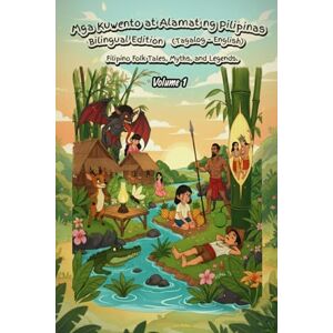 Velasco, Kristian Mga Kuwento at Alamat ng Pilipinas – Bilingual Edition (Tagalog-English): Filipino Folk Tales, Myths, and Legends – Volume 1 Velasco, Kristian Mga Kuwento at Alamat ng Pilipinas – Bilingual Edition (Tagalog-English): Filipino Folk Tales, Myths, and Legends – Volume 1