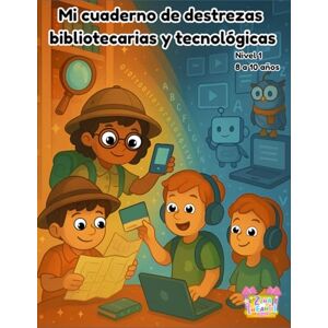 Dailey Gutiérrez, Paola C Mi cuaderno de destrezas bibliotecarias y tecnológicas Nivel 1 (8 a 10 años) Dailey Gutiérrez, Paola C Mi cuaderno de destrezas bibliotecarias y tecnológicas Nivel 1 (8 a 10 años)