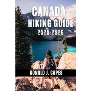 Copes, Ronald J. Canada Hiking Guide 2025-2026: A Seasonal Guide to Canada’s Trails — National Parks, City Walks, and Family Adventures Copes, Ronald J. Canada Hiking Guide 2025-2026: A Seasonal Guide to Canada’s Trails — National Parks, City Walks, and Family Adventures