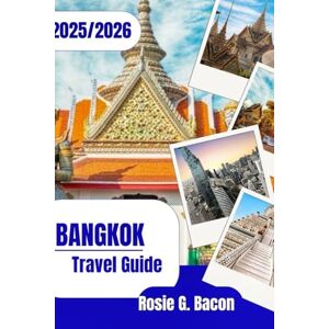 Bacon, Rosie G. BANGKOK Travel Guide: “Discover the Best of Bangkok: Local Secrets, Street Food, Festivals & Travel Hacks for 2025–2026” Bacon, Rosie G. BANGKOK Travel Guide: “Discover the Best of Bangkok: Local Secrets, Street Food, Festivals & Travel Hacks for 2025–2026”
