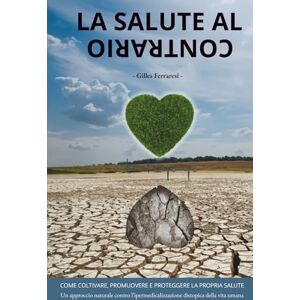 Ferraresi, Gilles La salute al contrario: Consigli per coltivare e migliorare la propria salute. Un approccio naturale contro i pericoli della medicina al contrario e il business della "cura a ogni costo Ferraresi, Gilles La salute al contrario: Consigli per coltivare e migliorare la propria salute. Un approccio naturale contro i pericoli della medicina al contrario e il business della "cura a ogni costo