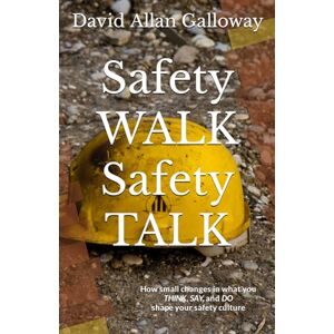 Galloway, David Allan Safety WALK Safety TALK: How small changes in what you THINK, SAY, and DO shape your safety culture Galloway, David Allan Safety WALK Safety TALK: How small changes in what you THINK, SAY, and DO shape your safety culture