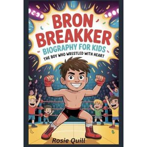 Quill, Rosie Bron Breakker Biography for Kids: The Boy Who Wrestled with Heart Quill, Rosie Bron Breakker Biography for Kids: The Boy Who Wrestled with Heart
