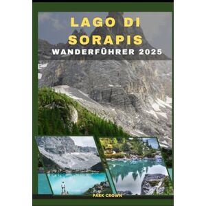 Crown LAGO DI SORAPIS WANDERFÜHRER 2025: 56 (YOUR TRAVEL ROAD MAP TO YOUR DESTINATION AROUND THE CONTINETS) Crown LAGO DI SORAPIS WANDERFÜHRER 2025: 56 (YOUR TRAVEL ROAD MAP TO YOUR DESTINATION AROUND THE CONTINETS)