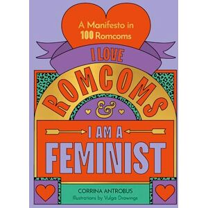 Antrobus, Corrina I Love Romcoms and I am a Feminist: A manifesto in 100 romcoms Antrobus, Corrina I Love Romcoms and I am a Feminist: A manifesto in 100 romcoms