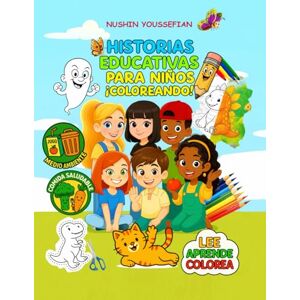 Youssefian, Nushin HISTORIAS EDUCATIVAS PARA NIÑOS ¡COLOREANDO!: Nutrir los pequeños corazones con la magia de las historias, aprendiendo lecciones de vida y ¡divirtiéndose mientras colorean! Youssefian, Nushin HISTORIAS EDUCATIVAS PARA NIÑOS ¡COLOREANDO!: Nutrir los pequeños corazones con la magia de las historias, aprendiendo lecciones de vida y ¡divirtiéndose mientras colorean!