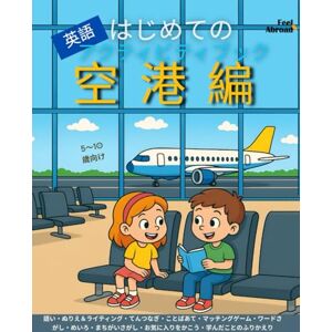 Abroad, Feel はじめての英語アクティビティブック:空港編|語彙ゲーム・点つなぎ・スペル練習・ぬりえ・パズル|スクリーンフリー&実用的|5〜10歳向け・ESL対応 (子どものための英語アクティビティブック – 楽しく学ぼう – 5~10歳に最適 – 英語を母語とする子も、しない子もOK) Abroad, Feel はじめての英語アクティビティブック:空港編|語彙ゲーム・点つなぎ・スペル練習・ぬりえ・パズル|スクリーンフリー&実用的|5〜10歳向け・ESL対応 (子どものための英語アクティビティブック – 楽しく学ぼう – 5~10歳に最適 – 英語を母語とする子も、しない子もOK)