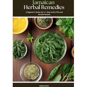 Kwon, Isadora Jamaican Herbal Remedies: A Beginner's Guide with a 7-Step Action Plan and Sample Recipes Kwon, Isadora Jamaican Herbal Remedies: A Beginner's Guide with a 7-Step Action Plan and Sample Recipes