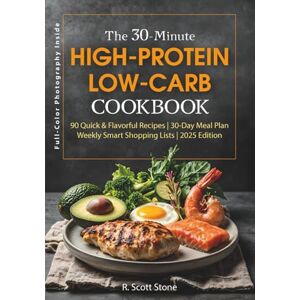 Scott The 30-Minute High-Protein Low-Carb Cookbook: 90 Recipes with a 30-Day Meal Plan, Smart Shopping Lists, Keto and Diabetic-Friendly Meals, Muscle Support, Gluten-Free Options, and an Easy Prep Guide Scott The 30-Minute High-Protein Low-Carb Cookbook: 90 Recipes with a 30-Day Meal Plan, Smart Shopping Lists, Keto and Diabetic-Friendly Meals, Muscle Support, Gluten-Free Options, and an Easy Prep Guide