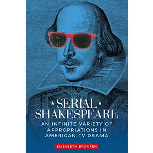 Elisabeth Bronfen Serial Shakespeare: An Infinite Variety of Appropriations in American Tv Drama (Manchester University Press) Elisabeth Bronfen Serial Shakespeare: An Infinite Variety of Appropriations in American Tv Drama (Manchester University Press)