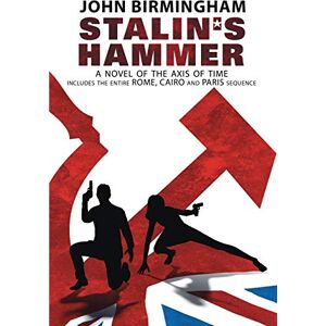 Birmingham, John Stalin's Hammer: The Complete Sequence: A Novel of the Axis of Time (Includes the entire Rome, Cairo and Paris sequence) Birmingham, John Stalin's Hammer: The Complete Sequence: A Novel of the Axis of Time (Includes the entire Rome, Cairo and Paris sequence)