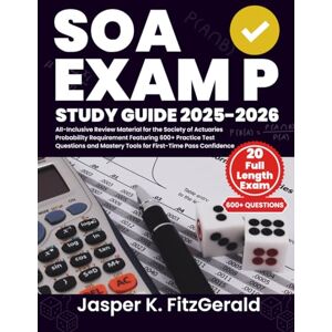 K. FitzGerald, Jasper SOA Exam P Study Guide 2025-2026: All-Inclusive Review Material for the Society of Actuaries Probability Requirement Featuring 600+ Practice Test ... Mastery Tools for First-Time Pass Confidence K. FitzGerald, Jasper SOA Exam P Study Guide 2025-2026: All-Inclusive Review Material for the Society of Actuaries Probability Requirement Featuring 600+ Practice Test ... Mastery Tools for First-Time Pass Confidence