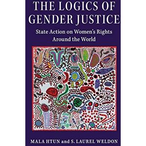 Htun, Mala The Logics of Gender Justice: State Action on Women's Rights Around the World (Cambridge Studies in Gender and Politics) Htun, Mala The Logics of Gender Justice: State Action on Women's Rights Around the World (Cambridge Studies in Gender and Politics)