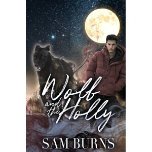 Burns, Sam Wolf and the Holly: Volume 2 (The Rowan Harbor Cycle) Burns, Sam Wolf and the Holly: Volume 2 (The Rowan Harbor Cycle)