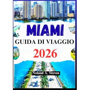 Steven, Noland A. MIAMI GUIDA DI VIAGGIO 2026: Scopri le attrazioni da non perdere, i tesori nascosti, le spiagge e gli itinerari per la tua vacanza Steven, Noland A. MIAMI GUIDA DI VIAGGIO 2026: Scopri le attrazioni da non perdere, i tesori nascosti, le spiagge e gli itinerari per la tua vacanza