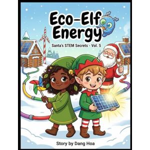 Hoa, Dang Ngoc Eco-Elf Energy: Santa's STEM Secrets Vol. 5: Join Codey & Eco-Elf to Harness Solar, Wind, & Hydro Power and Save Christmas! A Fun STEM Graphic Novel on Environmental Science & Sustainability Hoa, Dang Ngoc Eco-Elf Energy: Santa's STEM Secrets Vol. 5: Join Codey & Eco-Elf to Harness Solar, Wind, & Hydro Power and Save Christmas! A Fun STEM Graphic Novel on Environmental Science & Sustainability