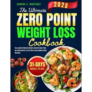 MARTINEZ, SANDRA C. THE ULTIMATE ZERO POINT WEIGHTLOSS COOKBOOK: Full Color Effortless Weightloss with Guilt-Free, No-point Recipes 31-Day Meal Plan & Bonus Extras Included MARTINEZ, SANDRA C. THE ULTIMATE ZERO POINT WEIGHTLOSS COOKBOOK: Full Color Effortless Weightloss with Guilt-Free, No-point Recipes 31-Day Meal Plan & Bonus Extras Included