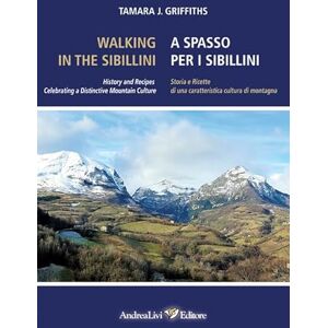 Griffiths, Tamara J Walking in the Sibillini: History and Recipes Celebrating a Distinctive Mountain Culture Griffiths, Tamara J Walking in the Sibillini: History and Recipes Celebrating a Distinctive Mountain Culture