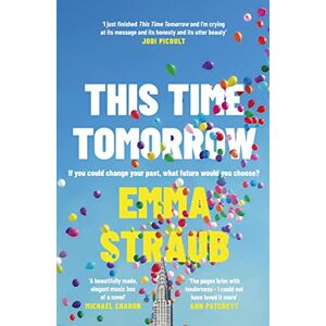 Straub, Emma This Time Tomorrow: The tender and witty new novel from the New York Times bestselling author of All Adults Here Straub, Emma This Time Tomorrow: The tender and witty new novel from the New York Times bestselling author of All Adults Here