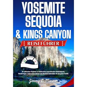 L. Masson, Jimmy Yosemite, Sequoia & Kings Canyon Reiseführer: Ihr ultimativer Begleiter zu Kaliforniens majestätischen Nationalparks, Wanderwegen, malerischen Fahrten und Abenteueraktivitäten für die ganze Familie L. Masson, Jimmy Yosemite, Sequoia & Kings Canyon Reiseführer: Ihr ultimativer Begleiter zu Kaliforniens majestätischen Nationalparks, Wanderwegen, malerischen Fahrten und Abenteueraktivitäten für die ganze Familie