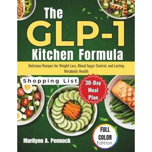Pennock, Marilynn A. The GLP-1 Kitchen Formula: Delicious Recipes for Weight Loss, Blood Sugar Control, and Lasting Metabolic Health Pennock, Marilynn A. The GLP-1 Kitchen Formula: Delicious Recipes for Weight Loss, Blood Sugar Control, and Lasting Metabolic Health
