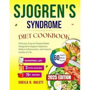 H. Hulett, Sheila SJOGREN'S SYNDROME DIET COOKBOOK: Delicious, Easy-to-Prepare Meals Designed to Support Hydration, Reduce Inflammation, and Improve Quality of Life (Eat for Strength : Diet Solutions for Healthy Aging) H. Hulett, Sheila SJOGREN'S SYNDROME DIET COOKBOOK: Delicious, Easy-to-Prepare Meals Designed to Support Hydration, Reduce Inflammation, and Improve Quality of Life (Eat for Strength : Diet Solutions for Healthy Aging)
