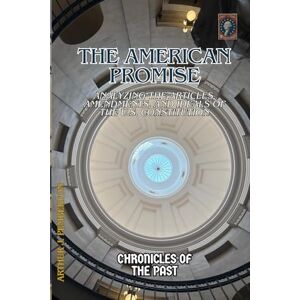 Pemberton, Arthur J. The American Promise: Analyzing the Articles, Amendments, and Ideals of the U.S. Constitution (Chronicles of the Past) Pemberton, Arthur J. The American Promise: Analyzing the Articles, Amendments, and Ideals of the U.S. Constitution (Chronicles of the Past)