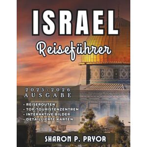 P. PRYOR, SHARON ISRAEL REISEFÜHRER 2025–2026: Vom Nachtleben Tel Avivs bis zu den heiligen Straßen Jerusalems – erkunden Sie selbstbewusst jede Seite Israels P. PRYOR, SHARON ISRAEL REISEFÜHRER 2025–2026: Vom Nachtleben Tel Avivs bis zu den heiligen Straßen Jerusalems – erkunden Sie selbstbewusst jede Seite Israels