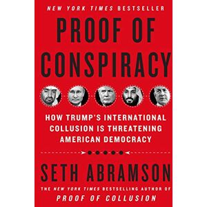 Abramson, Seth Proof of Conspiracy: How Trump's International Collusion Is Threatening American Democracy Abramson, Seth Proof of Conspiracy: How Trump's International Collusion Is Threatening American Democracy