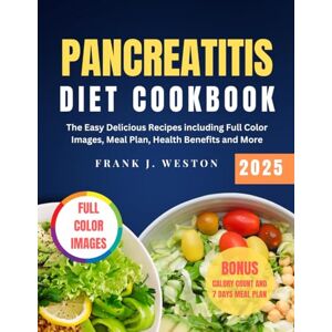 WESTON, FRANK J. PANCREATITIS DIET COOKBOOK 2025: The Easy Delicious Recipes including Full Color Images, Meal Plan, Health Benefits and More WESTON, FRANK J. PANCREATITIS DIET COOKBOOK 2025: The Easy Delicious Recipes including Full Color Images, Meal Plan, Health Benefits and More