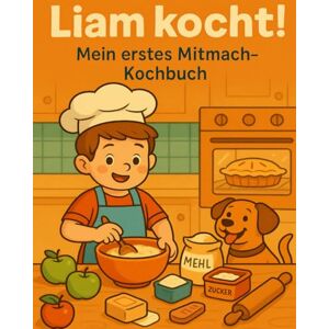 Butuc, Alondra Liam kocht! Mein erstes Mitmach-Kochbuch – Apfelkuchen mit Spaß: Ein interaktives Kinderkochbuch zum Mitmachen, Backen und Lernen – ideal für Vorschule & Grundschule Butuc, Alondra Liam kocht! Mein erstes Mitmach-Kochbuch – Apfelkuchen mit Spaß: Ein interaktives Kinderkochbuch zum Mitmachen, Backen und Lernen – ideal für Vorschule & Grundschule