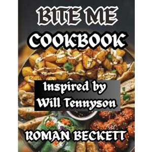 Beckett, Roman Bite me cookbook: Inspired by Will Tennyson: A Complete Guide to Low-Calorie, High-Protein Cooking for Hitting Your Macros, Boosting Fitness, and Enjoying Every Bite Beckett, Roman Bite me cookbook: Inspired by Will Tennyson: A Complete Guide to Low-Calorie, High-Protein Cooking for Hitting Your Macros, Boosting Fitness, and Enjoying Every Bite
