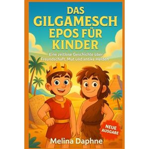 Daphne, Melina DAS GILGAMESCH EPOS FÜR KINDER: Eine zeitlose Geschichte über Freundschaft, Mut und antike Helden Daphne, Melina DAS GILGAMESCH EPOS FÜR KINDER: Eine zeitlose Geschichte über Freundschaft, Mut und antike Helden