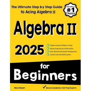 Nazari, Reza Algebra II for Beginners: The Ultimate Step by Step Guide to Acing Algebra II Nazari, Reza Algebra II for Beginners: The Ultimate Step by Step Guide to Acing Algebra II