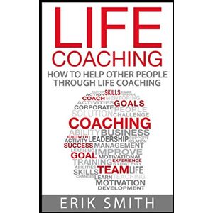 Smith, Erik Life Coaching: How to start your own life coaching business Smith, Erik Life Coaching: How to start your own life coaching business