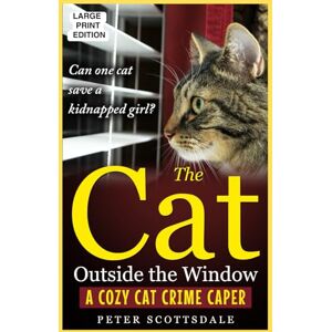Scottsdale, Peter The Cat Outside the Window: Large Print Edition: A Cozy Cat Crime Caper (Scottsdale's Large Print Cat Books) Scottsdale, Peter The Cat Outside the Window: Large Print Edition: A Cozy Cat Crime Caper (Scottsdale's Large Print Cat Books)