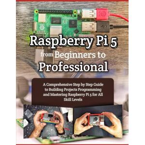 NIGHTSHADE, CASPER RASPBERRY PI 5 FROM BEGINNERS TO PROFESSIONAL: A COMPREHENSIVE STEP BY STEP GUIDE TO BUILDING PROJECTS PROGRAMMING AND MASTERING RASPBERRY PI 5 FOR ALL SKILL LEVELS NIGHTSHADE, CASPER RASPBERRY PI 5 FROM BEGINNERS TO PROFESSIONAL: A COMPREHENSIVE STEP BY STEP GUIDE TO BUILDING PROJECTS PROGRAMMING AND MASTERING RASPBERRY PI 5 FOR ALL SKILL LEVELS