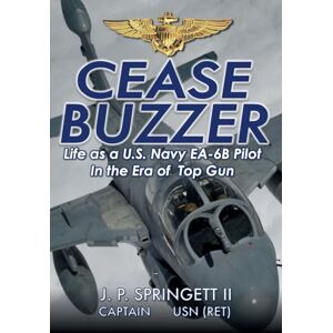 Springett, J P Cease Buzzer!: Life as a U.S. Navy EA-6B Pilot in the Era of Top Gun Springett, J P Cease Buzzer!: Life as a U.S. Navy EA-6B Pilot in the Era of Top Gun