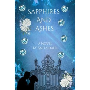 Dahl, Anita Sapphires And Ashes: The journey toward healing begins with the love of one woman: A story of loss, betrayal, heartache, and forgiveness. Dahl, Anita Sapphires And Ashes: The journey toward healing begins with the love of one woman: A story of loss, betrayal, heartache, and forgiveness.