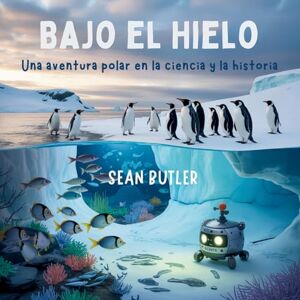 Butler, Sean Bajo El Hielo Bajo El Hielo: Una Aventura Polar En La Ciencia Y La Historia: 11 (Serie de Excursionistas del Viaje en el Tiempo) Butler, Sean Bajo El Hielo Bajo El Hielo: Una Aventura Polar En La Ciencia Y La Historia: 11 (Serie de Excursionistas del Viaje en el Tiempo)