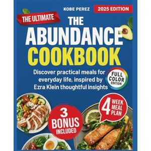 PEREZ, KOBE THE ABUNDANCE COOKBOOK: Discover practical meals for everyday life ,inspired by Ezra klein thoughtful insights PEREZ, KOBE THE ABUNDANCE COOKBOOK: Discover practical meals for everyday life ,inspired by Ezra klein thoughtful insights