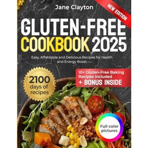 Clayton, Jane Gluten-Free Cookbook: Easy, Affordable and Delicious Recipes for Health and Energy Boost Full Collection of Fast and Simple Meals for Every Occasion Discover a Variety of Dishes that You Will Lo Clayton, Jane Gluten-Free Cookbook: Easy, Affordable and Delicious Recipes for Health and Energy Boost Full Collection of Fast and Simple Meals for Every Occasion Discover a Variety of Dishes that You Will Lo