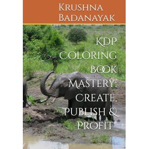 Badanayak, Mr Krushna KDP Coloring Book Mastery: Create, Publish & Profit Badanayak, Mr Krushna KDP Coloring Book Mastery: Create, Publish & Profit