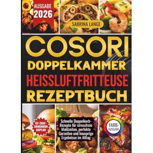 Lange, Sabrina Cosori Doppelkammer Heißluftfritteuse Rezeptbuch: Schnelle Doppelkorb-Rezepte für stressfreie Mahlzeiten, perfekte Garzeiten und knusprige Ergebnisse im Alltag Lange, Sabrina Cosori Doppelkammer Heißluftfritteuse Rezeptbuch: Schnelle Doppelkorb-Rezepte für stressfreie Mahlzeiten, perfekte Garzeiten und knusprige Ergebnisse im Alltag