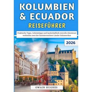 Hughes, Owain Kolumbien & Ecuador Reiseführer 2026: Praktische Tipps, Geheimtipps und landschaftlich reizvolle Abenteuer verbinden zwei der faszinierendsten Länder Südamerikas Hughes, Owain Kolumbien & Ecuador Reiseführer 2026: Praktische Tipps, Geheimtipps und landschaftlich reizvolle Abenteuer verbinden zwei der faszinierendsten Länder Südamerikas