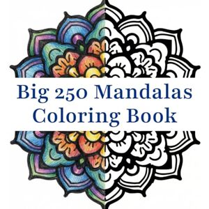 Wilde, Grayson The Big 250 Mandalas Coloring Book: Mindfulness and Art Therapy for Adults and Kids. Relax and Relieve Stress (Stress Relief and Relaxation Mandalas Coloring Book) Wilde, Grayson The Big 250 Mandalas Coloring Book: Mindfulness and Art Therapy for Adults and Kids. Relax and Relieve Stress (Stress Relief and Relaxation Mandalas Coloring Book)