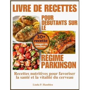 Hamblen, Linda P. Livre de recettes pour débutants sur le régime Parkinson: Recettes nutritives pour favoriser la santé et la vitalité du cerveau Hamblen, Linda P. Livre de recettes pour débutants sur le régime Parkinson: Recettes nutritives pour favoriser la santé et la vitalité du cerveau